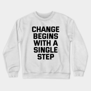 Change Begins With A Single Step Crewneck Sweatshirt